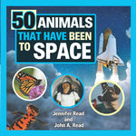 50 Animals That Have Been To Space by Jen and John A. Read